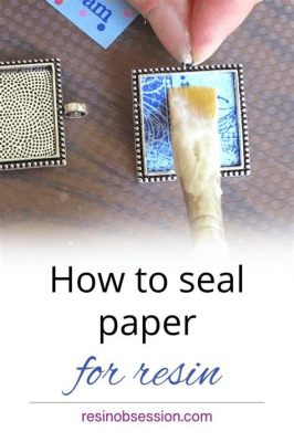 How to Seal Paper for Resin: A Comprehensive Guide to Preserving Your Artwork