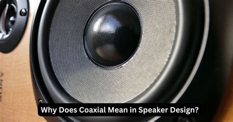 What Does Coaxial Mean in Speaker Design: A Symphony of Sound and Geometry